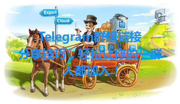 Telegram群组链接分享技巧，轻松让你的一群人都加入！ 一