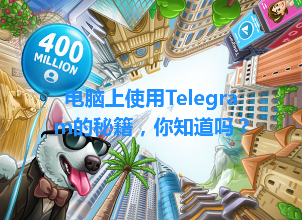 电脑上使用Telegram的秘籍，你知道吗？ 一