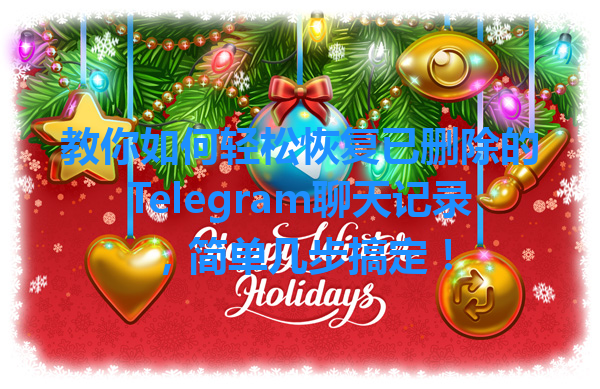 教你如何轻松恢复已删除的Telegram聊天记录，简单几步搞定！ 一