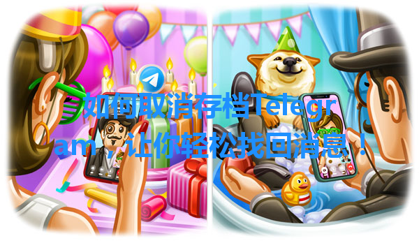 如何取消存档Telegram，让你轻松找回消息！ 一