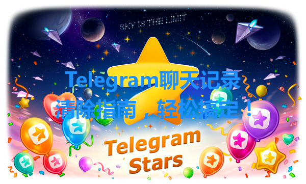 Telegram聊天记录清除指南，轻松搞定！ 一