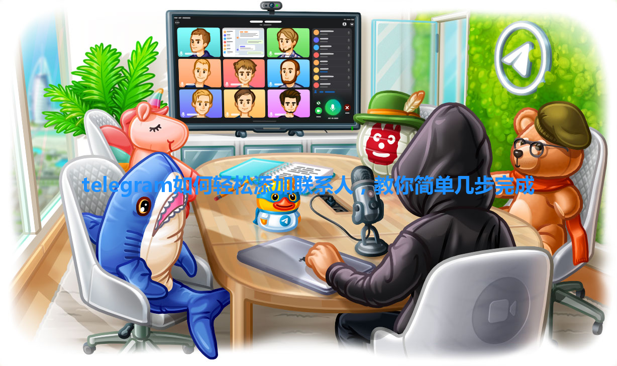 telegram如何轻松添加联系人，教你简单几步完成 一