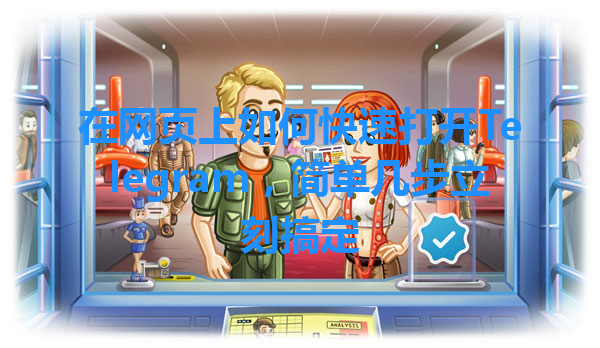 在网页上如何快速打开Telegram，简单几步立刻搞定 一