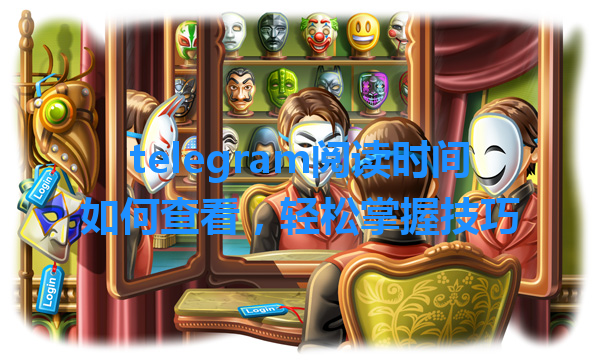 telegram阅读时间如何查看，轻松掌握技巧 一