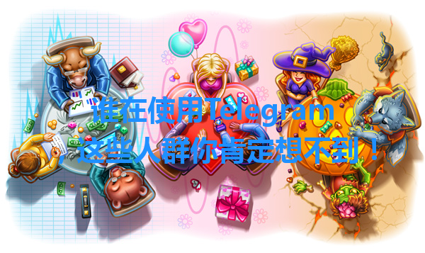 谁在使用Telegram，这些人群你肯定想不到！ 一