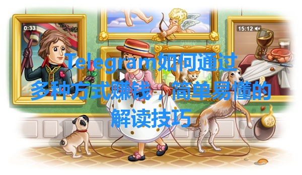 Telegram如何通过多种方式赚钱，简单易懂的解读技巧 一
