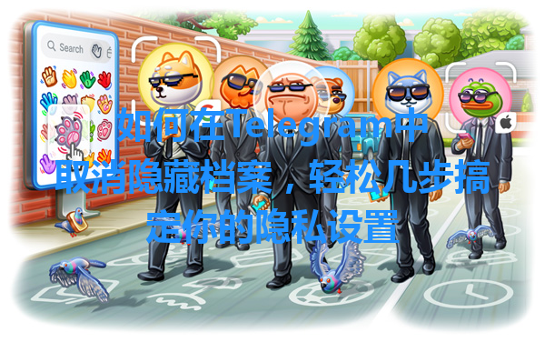 如何在Telegram中取消隐藏档案，轻松几步搞定你的隐私设置 一