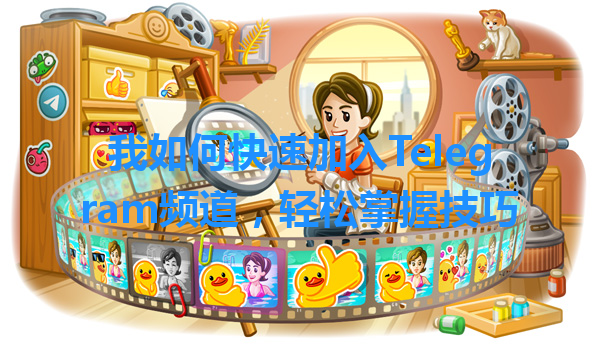 我如何快速加入Telegram频道，轻松掌握技巧 一