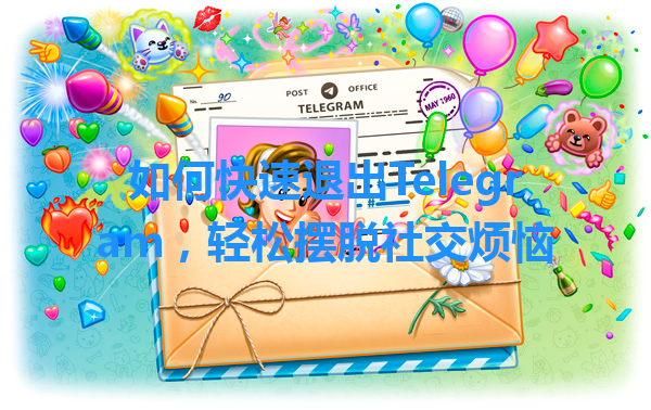 如何快速退出Telegram，轻松摆脱社交烦恼 一