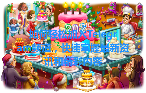 如何轻松加入Telegram频道，快速掌握最新资讯和精彩内容 一