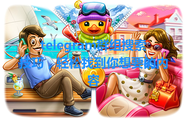 telegram群组搜索技巧，轻松找到你想要的内容 一