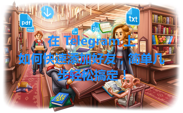 在 Telegram 上如何快速添加好友，简单几步轻松搞定！ 一
