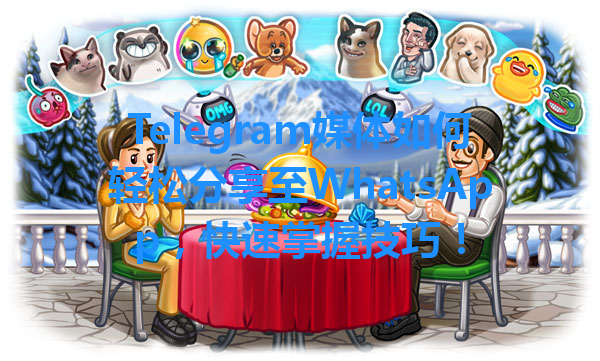 Telegram媒体如何轻松分享至WhatsApp，快速掌握技巧！ 一