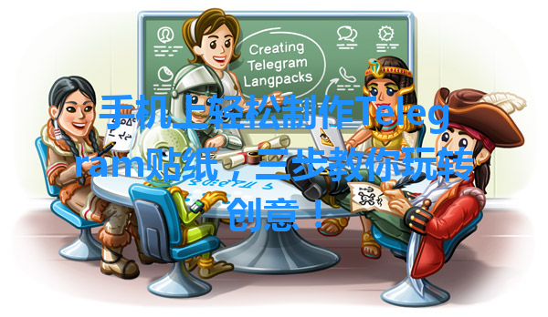 手机上轻松制作Telegram贴纸，三步教你玩转创意！ 一