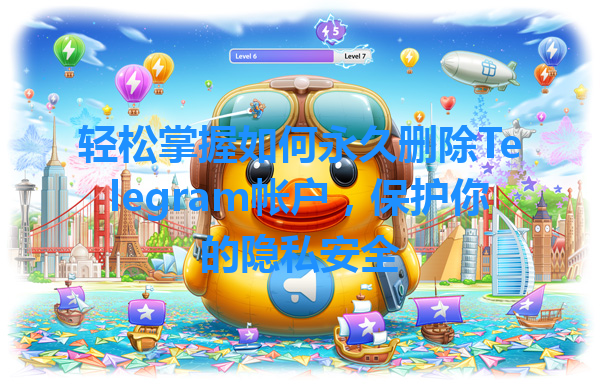 轻松掌握如何永久删除Telegram帐户，保护你的隐私安全 一