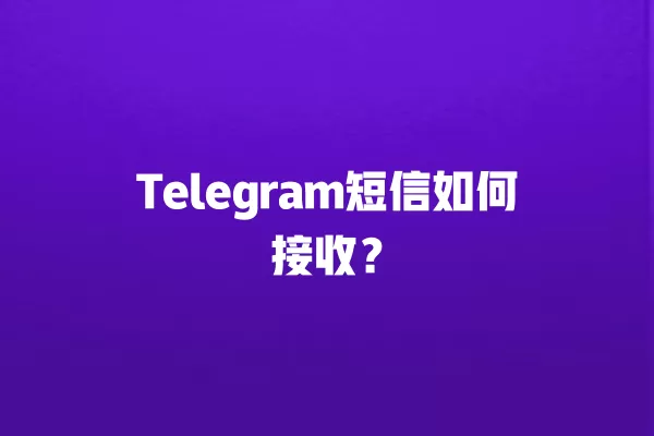 Telegram短信如何接收？ 二