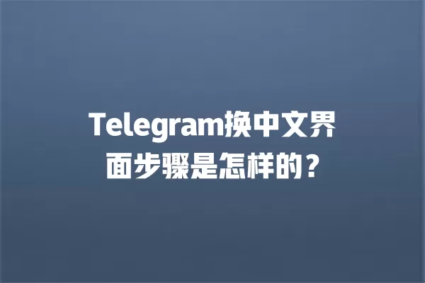 Telegram换中文界面步骤是怎样的？ 二