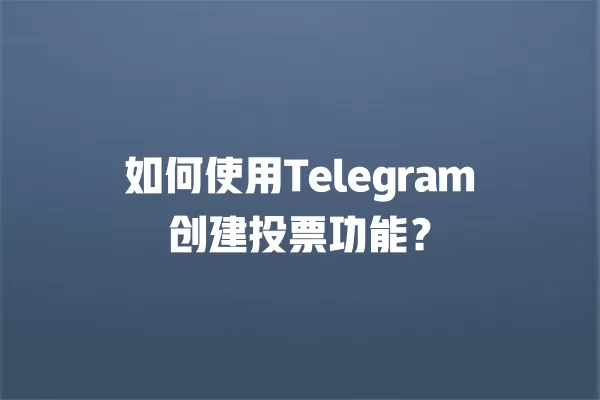 如何使用Telegram创建投票功能？ 二