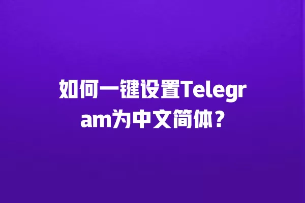 如何一键设置Telegram为中文简体？ 二
