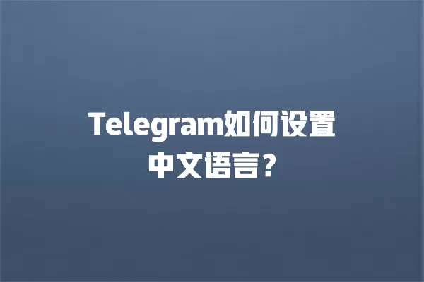 Telegram如何设置中文语言？ 二