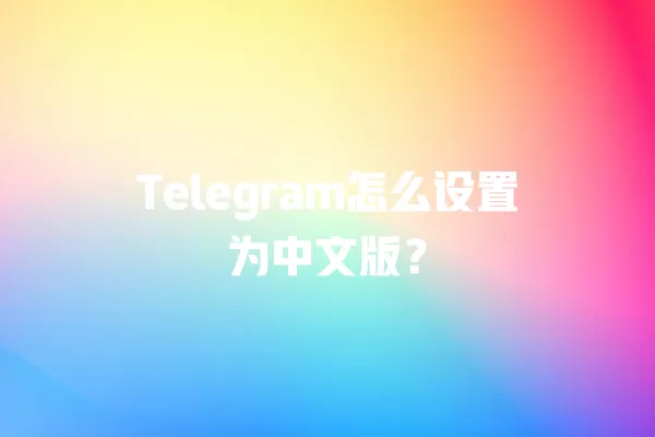 Telegram怎么设置为中文版？ 二