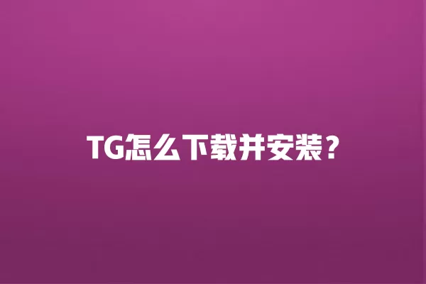 TG怎么下载并安装？ 二