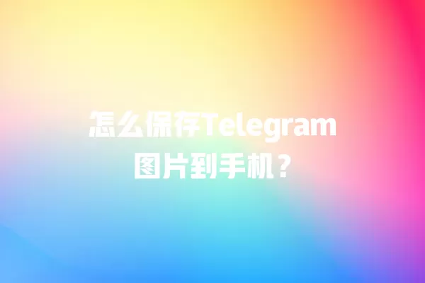 怎么保存Telegram图片到手机？ 二