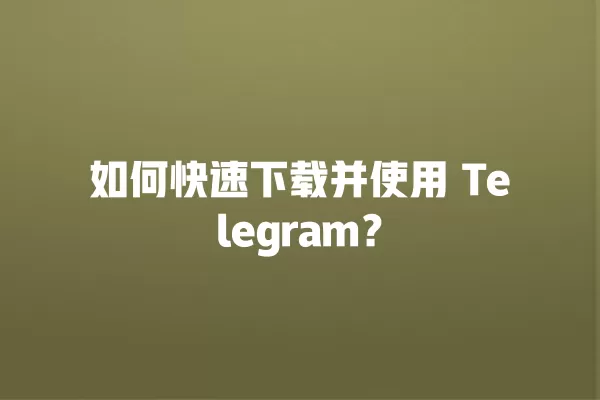 如何快速下载并使用 Telegram？ 二