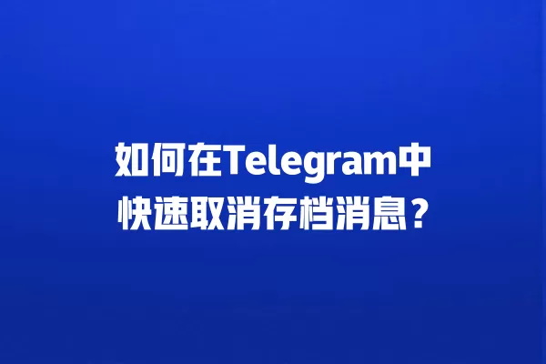 如何在Telegram中快速取消存档消息？ 二