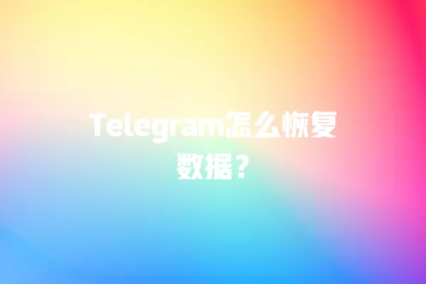 Telegram怎么恢复数据？ 二